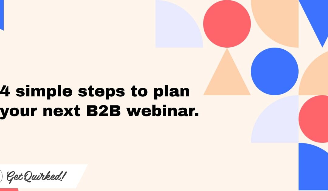 4 simple steps to plan your next B2B webinar.