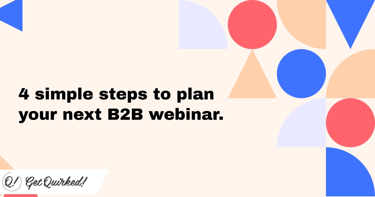 4 simple steps to plan your next B2B webinar.