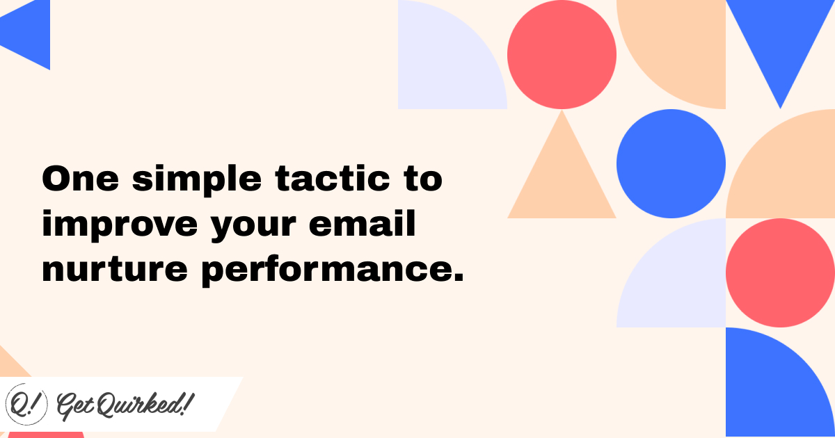 Revolutionize Your B2B Email Nurture Programs with This One Simple Tactic
